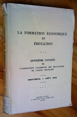 La Formation économique en éducation. Quinzième Congrès de l'Association canadienne des éducateur...