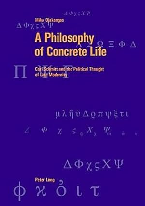 Bild des Verkufers fr A Philosophy of Concrete Life : Carl Schmitt and the Political Thought of Late Modernity zum Verkauf von AHA-BUCH GmbH