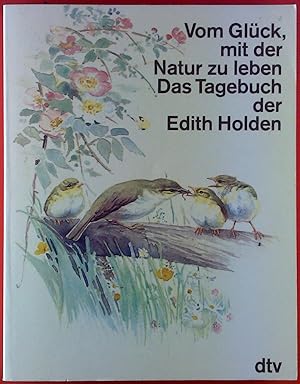 Bild des Verkufers fr Vom Glck, mit der Natur zu leben. Das Tagebuch der Edith Holden. Naturbeobachtungen aus dem Jahre 1906 zum Verkauf von biblion2