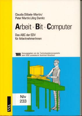 Arbeit, Bit, Computer. Das ABC der EDV für ArbeitnehmerInnen.