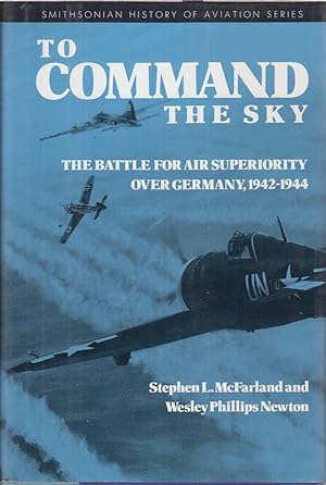 Seller image for To Command The Sky: The Battle For Air Superiority Over Germany 1942-1944 for sale by Jonathan Grobe Books