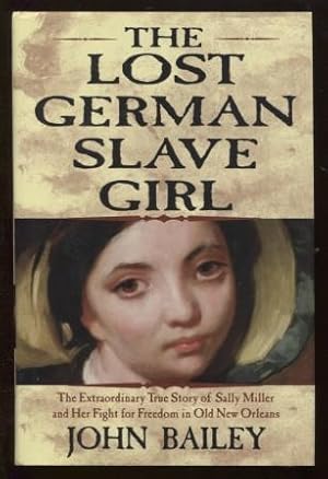 Immagine del venditore per The Lost German Slave Girl The Extraordinary True Story Of Sally Miller And Her Fight For Freedom in Old New Orleans venduto da E Ridge Fine Books