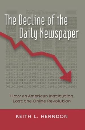 Immagine del venditore per The Decline of the Daily Newspaper : How an American Institution Lost the Online Revolution venduto da AHA-BUCH GmbH