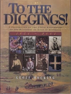 Seller image for To The Diggins! A Celebration of the 150th Anniversary of the Discovery of Gold in Australia. 1851-2001. for sale by Time Booksellers