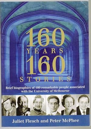 Seller image for 160 Years: 160 Stories. Brief biographies of 160 remarkable people associated with The University of Melbourne. for sale by Time Booksellers