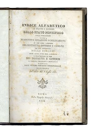 Bild des Verk�ufers f�r Indice alfabetico di tutti i luoghi dello Stato Pontificio colla indicazione della rispettiva Legazione e Delegazione in che sono compresi, del distretto Governo e Comune da cui dipendono, delle Diocesi alle quali sono essi soggetti e coll'epilogo in fine. zum Verkauf von Libreria Antiquaria Pregliasco