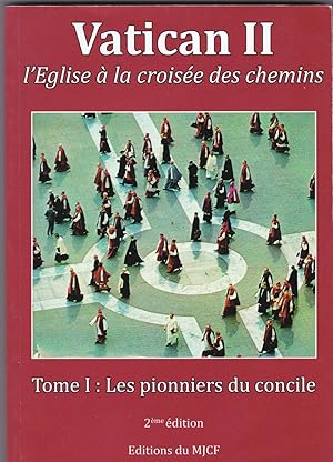 Vatican II, l'Eglise à la croisée des chemins. Tome 1 : Les pionniers du concile.