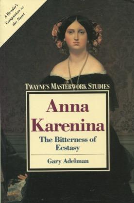 Anna Karenina: The Bitterness of Ecstasy (Twaynes Masterwork Studies No 56)