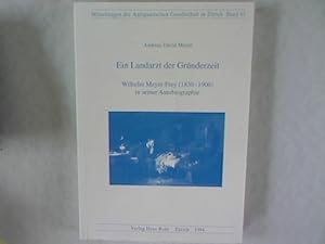 Imagen del vendedor de Ein Landarzt der Grnderzeit. Wilhelm Meyer-Frey (1830 - 1906) in seiner Autobiographie. Mittleitung der Antiquarischen Gesellschaft in Zrich. Band 61. a la venta por Antiquariat Bookfarm