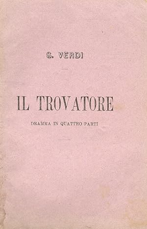 Il Trovatore. Dramma in quattro parti. Musica del Cav. Mastro G. Verdi, Officiale della Legione d...