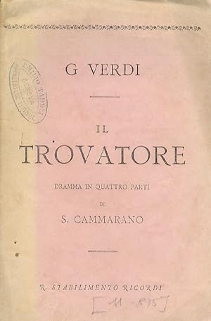 Il Trovatore. Dramma in quattro parti. Poema di S. Cammarano. Musica di G. Verdi.