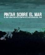 Immagine del venditore per PINTAR SOBRE EL MAR. EL MAR COMO PRETEXTO: OBRAS DE LA COLECCION DEL IVAM venduto da ALZOFORA LIBROS
