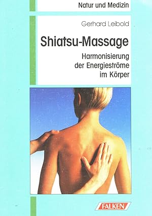 Shiatsu-Massage : Harmonisierung der Energieströme im Körper., Gerhard Leibold, Natur und Medizin
