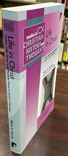 Life in Christ: Union with Christ and Twofold Grace in Calvin's Theology (Studies in Christian Hi...