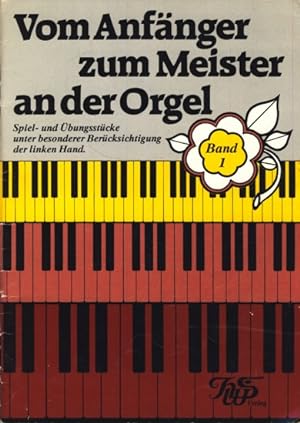 Vom Anfänger zum Meister an der Orgel Band 1 Spiel- und Übungsstücke unter besonderer Berücksicht...