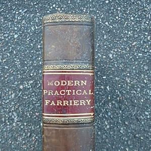 Modern Practical Farriery, A Complete System of the Veterinary Art as at Present Practised by the...