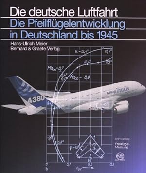 Die Pfeilflügelentwicklung in Deutschland bis 1945 : die Geschichte einer Entdeckung bis zu ihren...