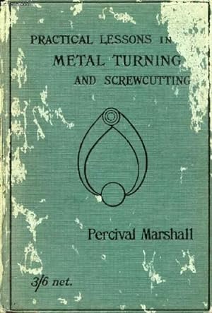 Bild des Verkufers fr PRACTICAL LESSONS IN METAL TURNING AND SCREW CUTTING, A Handbook for Young Engineers, Apprentices, and Amateur Mechanics zum Verkauf von Le-Livre