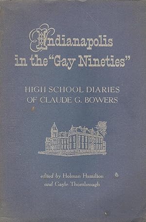 Immagine del venditore per INDIANAPOLIS IN THE GAY NINETIES. HIGH SCHOOL DIARIES OF CLAUDE G. BOWERS. venduto da Legacy Books