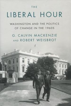 Seller image for The Liberal Hour: Washington And The Politics Of Change In The 1960s for sale by Kenneth A. Himber