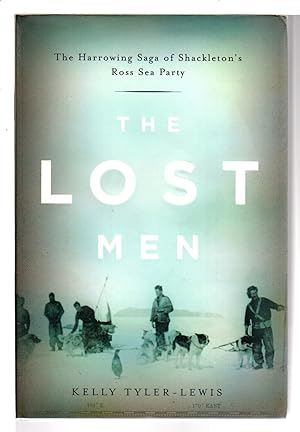 THE LOST MEN: The Harrowing Saga of Shackleton's Ross Sea Party.