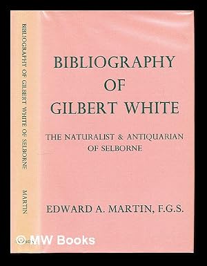 Bild des Verk�ufers f�r A bibliography of Gilbert White, the naturalist & antiquarian of Selborne: with a biography and a descriptive account of the village of Selborne zum Verkauf von MW Books Ltd.