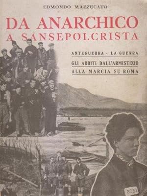 Da Anarchico a Sansepolcrista. Anteguerra. La guerra. Gli arditi dell'armistizio alla marcia su Roma