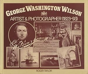 Bild des Verkufers fr GEORGE WASHINGTON WILSON: ARTIST AND PHOTOGRAPHER, 1823-93 zum Verkauf von Andrew Cahan: Bookseller, Ltd., ABAA