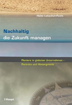 Bild des Verkufers fr Nachhaltig die Zukunft managen. Pioniere in globalen Unternehmen - Portrts und Hintergrnde zum Verkauf von ANTIQUARIAT Franke BRUDDENBOOKS