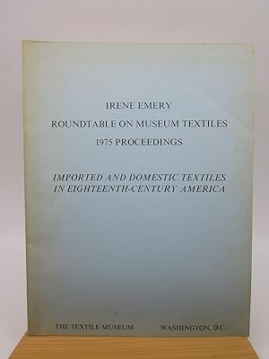 Irene Emery Roundtable on Museum Textiles: 1975 Proceedings- Imported and Domestic Textiles in Ei...