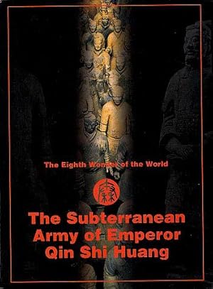 The Subterranean Army of Emperor Qin Shi Huang: The Eighth Wonder of the World