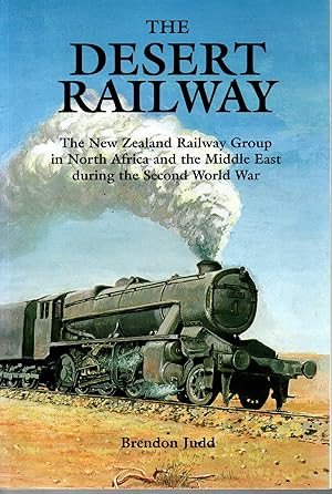 The Desert Railway. The New Zealand Railway Group in North Africa and the Middle East During the ...