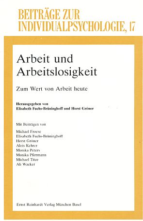 Beiträge zur Individualpsychologie 17. Arbeit und Arbeitslosigkeit : zum Wert von Arbeit heute. h...