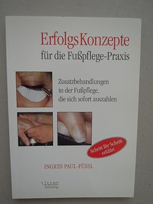 Erfolgskonzepte für die Fußpflege-Praxis. Praxiserprobte Zusatzbehandlungen in der Fußpflege-Kabi...