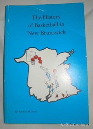 The History of Basketball in New Brunswick, Canada 1892-1985