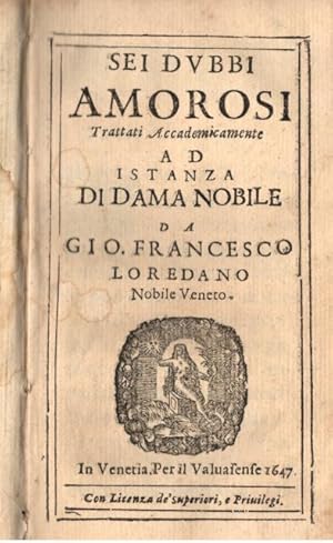 Bild des Verkufers fr SEI DUBBI AMOROSI. Trattati Accademicamente ad istanza di Dama Nobile da Gio. Francesco Loredano Nobile Veneto. zum Verkauf von studio bibliografico pera s.a.s.