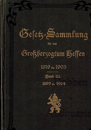 Gesetz-Sammlung für das Grossherzogtum Hessen 1819 bis 1905. Dritter Band 1899-1904. Enthaltend s...