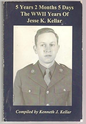 Seller image for 5 Years 2 Months 5 Days The Wwii Years Of Jesse K. Kellar for sale by Alan Newby