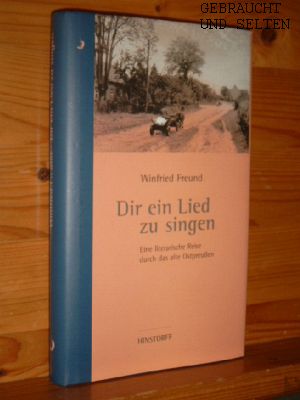 Dir ein Lied zu singen : eine literarische Reise durch das alte Ostpreußen. Mit Photogr. von Hans...