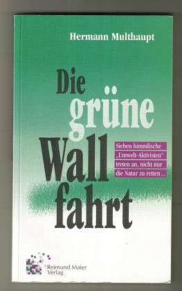 Die grüne Wallfahrt : sieben himmlische "Umwelt-Aktivisten" treten an, nicht nur die Natur zu ret...