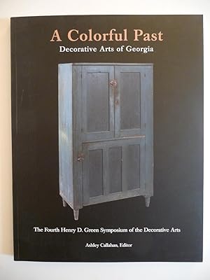 A Colorful Past: Decorative Arts of Georgia - The Fourth Henry D. Green Symposium of the Decorati...