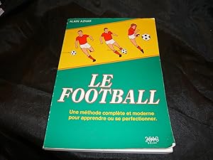 Le Football. Une Méthode Complète Et Moderne Pour Apprendre Ou Se Perfectionner