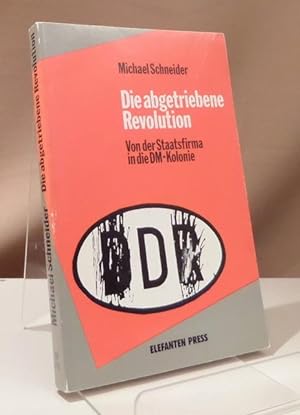 Seller image for Die abgetriebene Revolution. Von der Staatsfirma in die DM-Kolonie. for sale by Dieter Eckert