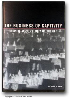 Bild des Verkufers fr The Business of captivity: Elmira and Its Civil War Prison, zum Verkauf von Librarium of The Hague