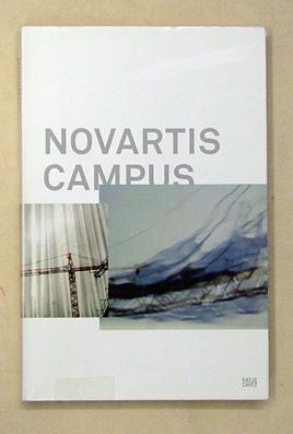 Novartis Campus. Eine moderne Arbeitswelt. Voraussetzungen, Bausteine, Perspektiven.