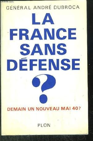 Imagen del vendedor de LA FRANCE SANS DEFENSE ? - DEMAIN UN NOUVEAU MAI 40 ? a la venta por Le-Livre