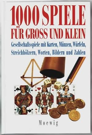 1000 Spiele für Gross und Klein : Gesellschaftsspiele mit Karten, Münzen, Würfeln, Streichhölzern...