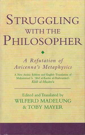 Struggling with the Philosopher: a Refutation of Avicenna's Metaphysics A New Arabic Edition and ...