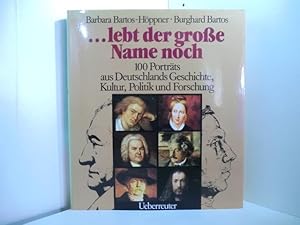 Seller image for Lebt der groe Name noch. 100 Portrts aus Deutschlands Geschichte, Kultur, Politik und Forschung for sale by Antiquariat Weber