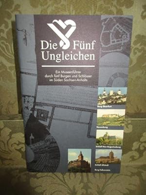 Die Fünf Ungleichen. Ein Museenführer durch fünf Burgen und Schlösser im Süden Sachsen-Anhalts